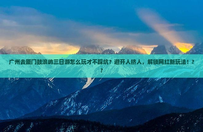 广州去厦门鼓浪屿三日游