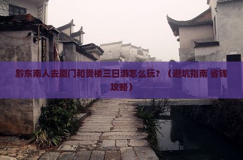 黔东南去厦门和贵楼三日游