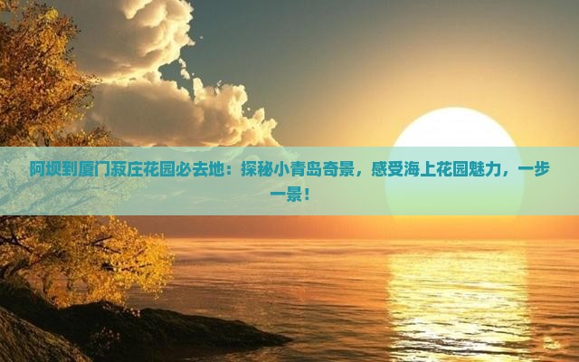 阿坝到厦门菽庄花园必去地