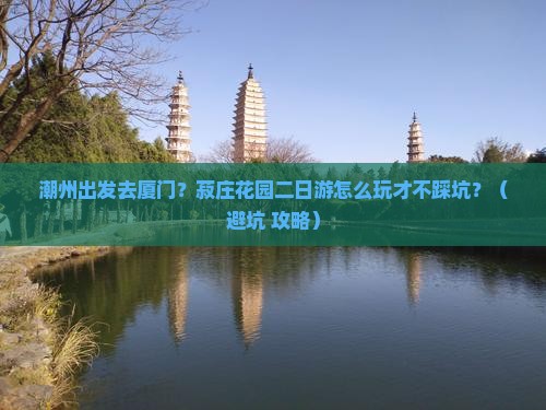 潮州到厦门菽庄花园二日游