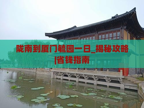 陇南到厦门毓园一日