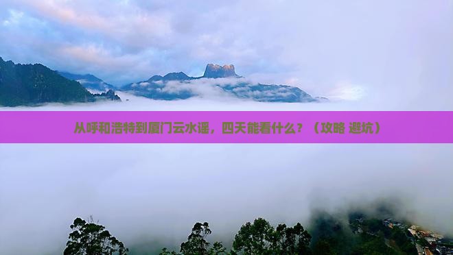 呼和浩特到厦门云水谣四日游