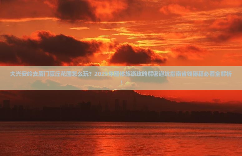 大兴安岭去厦门菽庄花园团体旅游