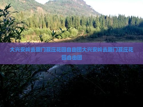大兴安岭去厦门菽庄花园自由团