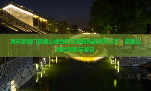 海东到厦门胡里山炮台四日游