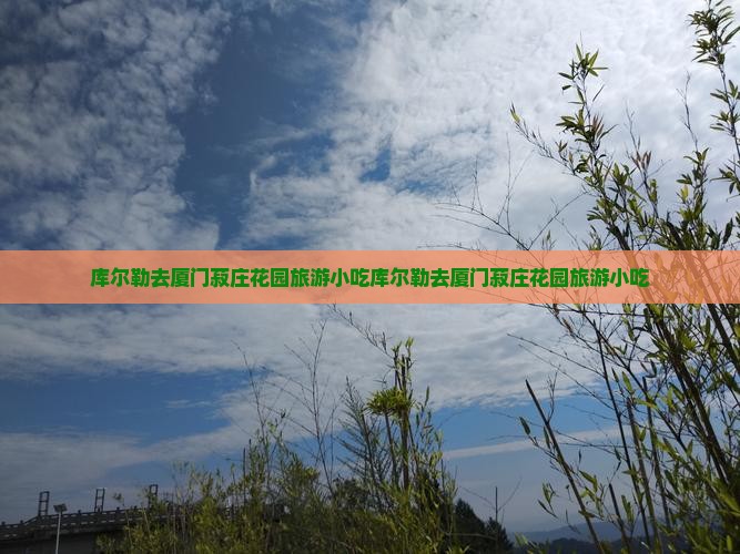 库尔勒去厦门菽庄花园旅游小吃