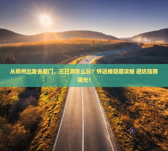 郑州到厦门怀远楼三日游
