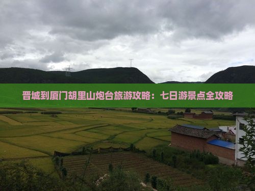 晋城到厦门胡里山炮台七日游