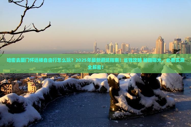 哈密去厦门怀远楼自由行