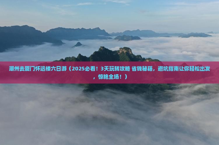 潮州去厦门怀远楼六日游