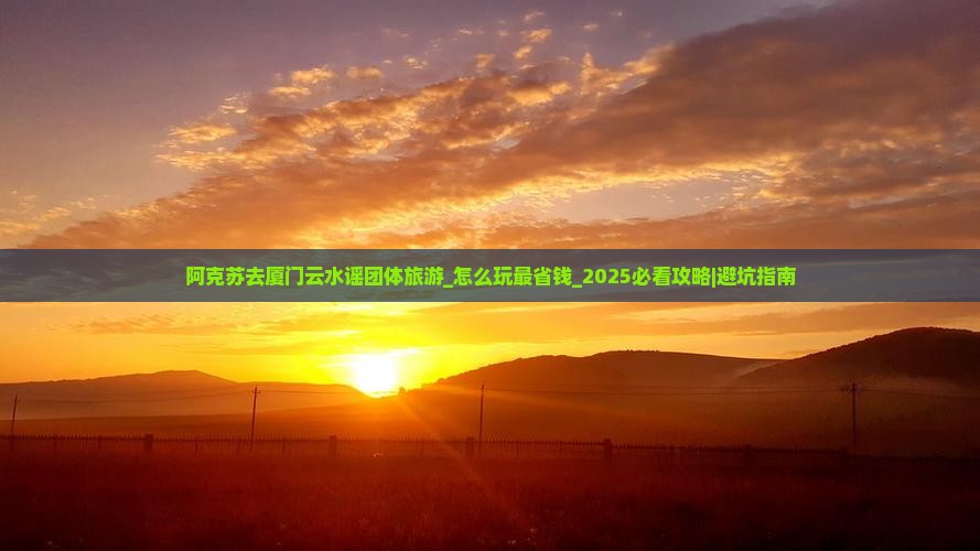阿克苏去厦门云水谣团体旅游