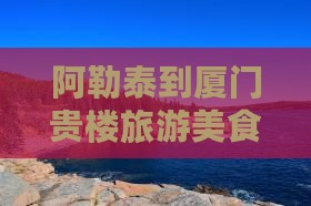 阿泰勒去厦门和贵楼旅游小吃
