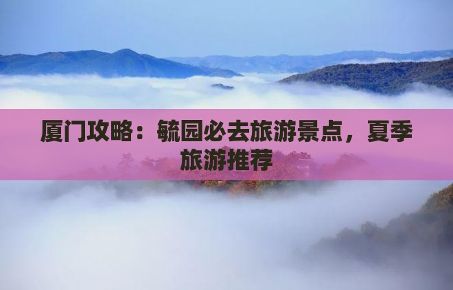 夏天去厦门毓园必去地
