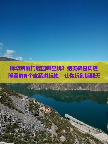 廊坊到厦门毓园哪里玩