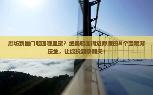廊坊到厦门毓园哪里玩