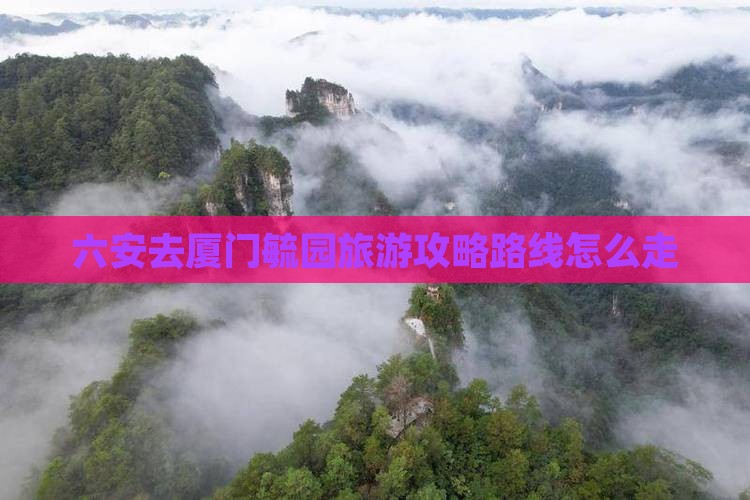 六安去厦门毓园旅游