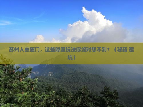 苏州去厦门旅游 苏州去厦门旅游