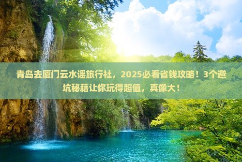 青岛去厦门云水谣旅行社