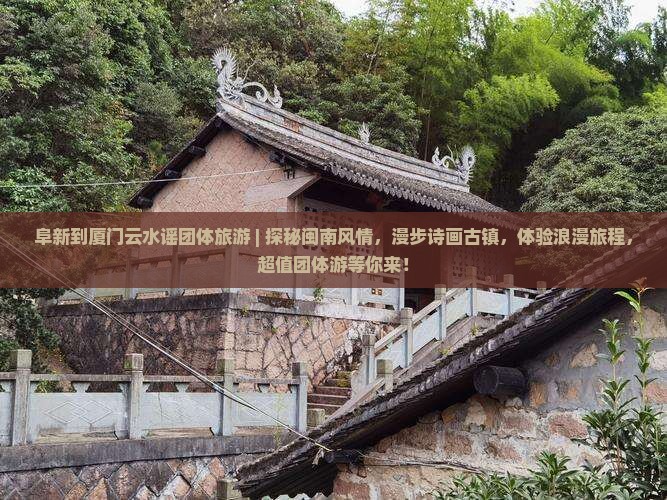 阜新到厦门云水谣团体旅游