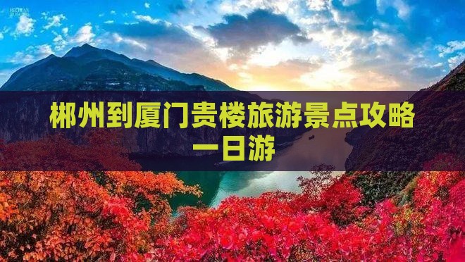 郴州去厦门和贵楼一日