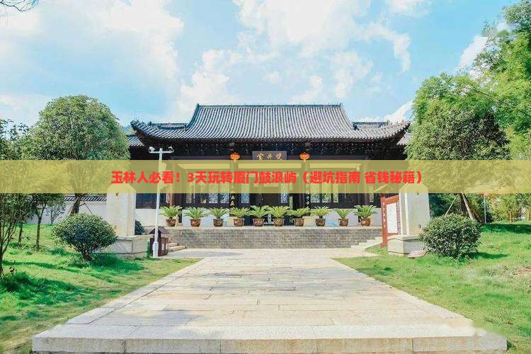 玉林到厦门鼓浪屿三日游 玉林到厦门鼓浪屿三日游