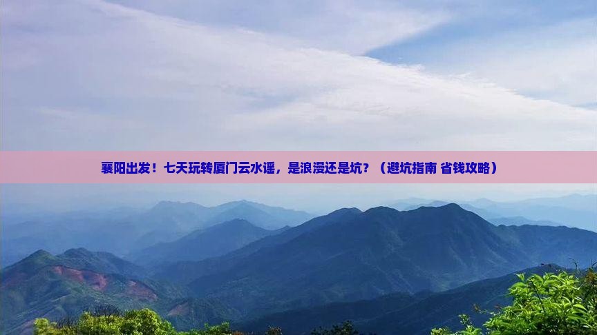 襄阳到厦门云水谣七日游