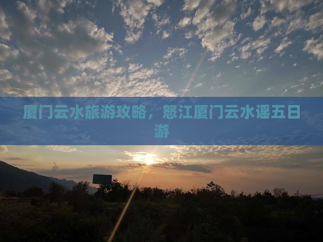怒江去厦门云水谣五日游