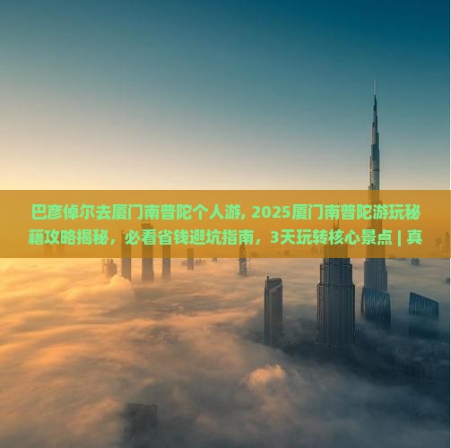 巴彦倬尔去厦门南普陀个人游
