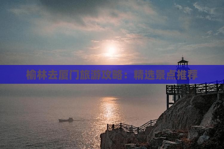 榆林去厦门景点
