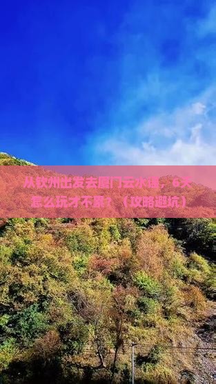 钦州到厦门云水谣六日游