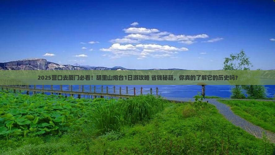 营口到厦门胡里山炮台景点