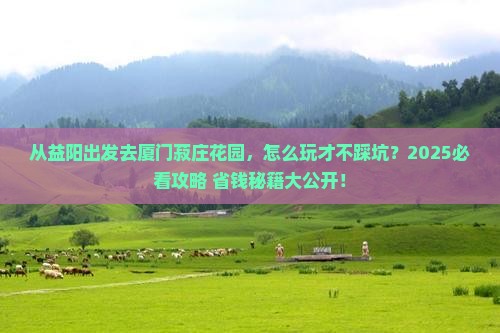 益阳去厦门菽庄花园景点