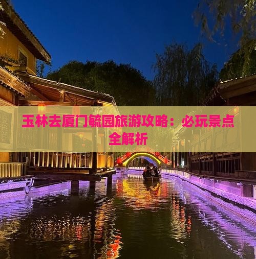 玉林去厦门毓园哪里玩
