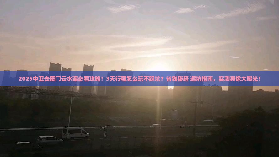 中卫去厦门云水谣攻略