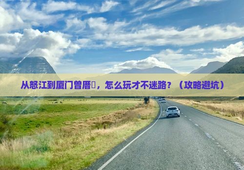 怒江去厦门曾厝埯景点