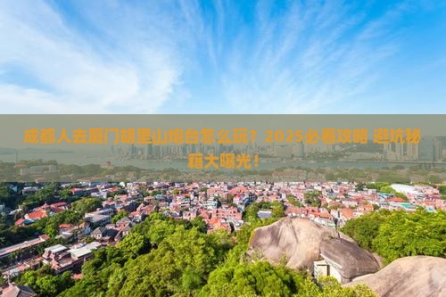 成都去厦门胡里山炮台哪里玩