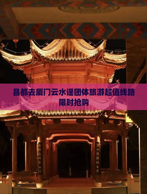 昌都去厦门云水谣团体旅游