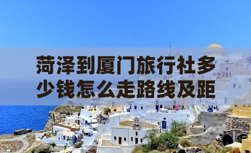 菏泽到厦门旅行社