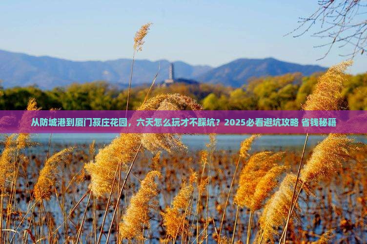防城港去厦门菽庄花园六日游
