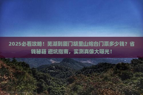 芜湖到厦门胡里山炮台门票