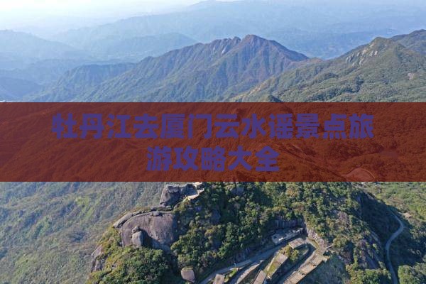牡丹江去厦门云水谣景点