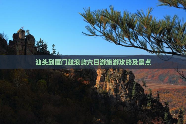 汕头到厦门鼓浪屿六日游