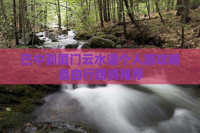 巴中到厦门云水谣个人游