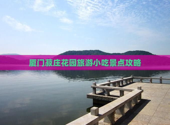 梅州去厦门菽庄花园旅游小吃