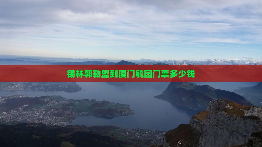 锡林郭勒盟到厦门毓园门票