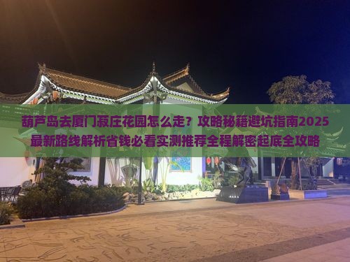 葫芦岛去厦门菽庄花园必去地
