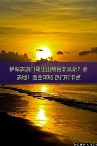 伊犁去厦门胡里山炮台必去地
