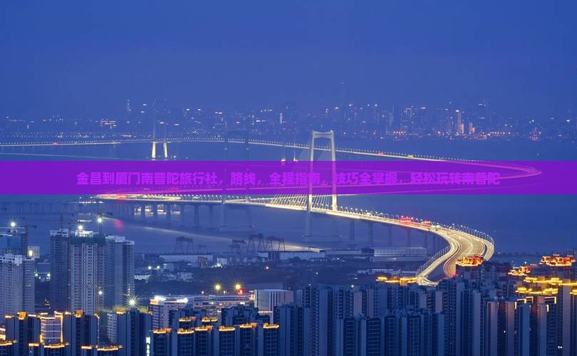 金昌到厦门南普陀旅行社 金昌到厦门南普陀旅行社