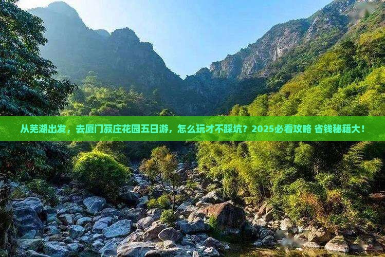 芜湖去厦门菽庄花园五日游