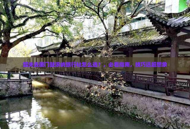 韶关去厦门鼓浪屿旅行社